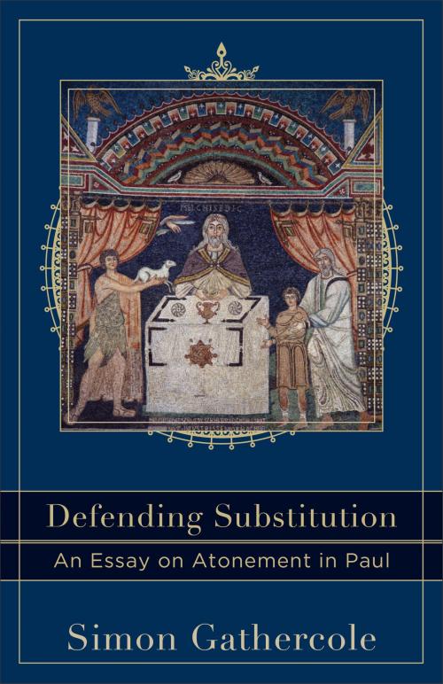 Cover of the book Defending Substitution (Acadia Studies in Bible and Theology) by Simon Gathercole, Craig Evans, Lee McDonald, Baker Publishing Group