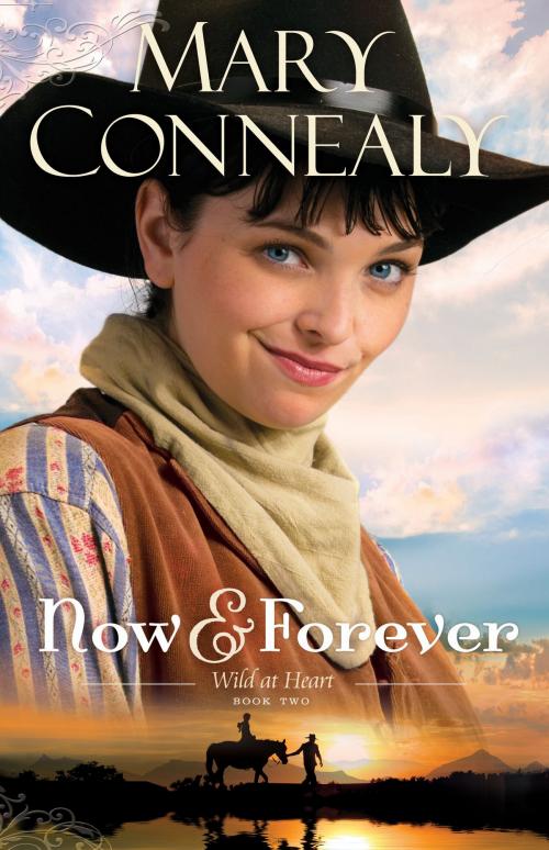 Cover of the book Now and Forever (Wild at Heart Book #2) by Mary Connealy, Baker Publishing Group