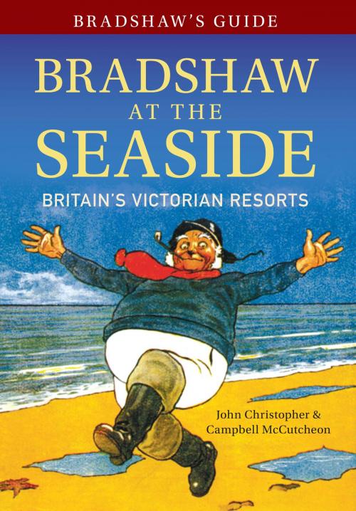 Cover of the book Bradshaw's Guide Bradshaw at the Seaside by John Christopher, Campbell McCutcheon, Amberley Publishing