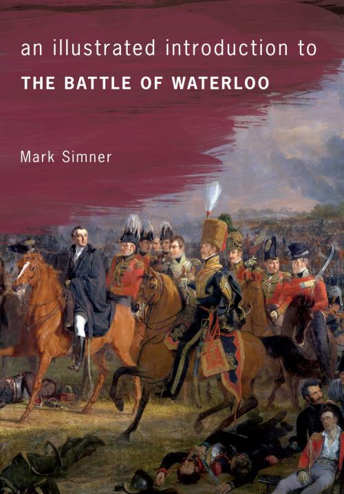 Cover of the book An Illustrated Introduction to the Battle of Waterloo by Mark Simner, Amberley Publishing