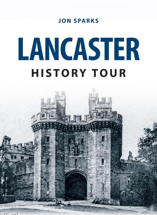 Cover of the book Lancaster History Tour by Jon Sparks, Amberley Publishing