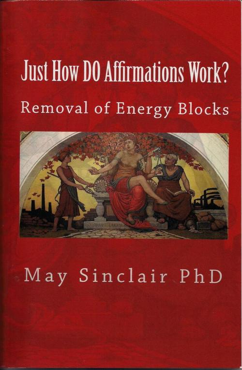 Cover of the book Just How DO Affirmations Work? by May Sinclair PhD, May Sinclair PhD