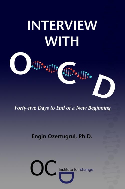 Cover of the book Interview with OCD: Forty-five Days to End of a New Beginning by Engin Ozertugrul, Ph.D., eBookIt.com