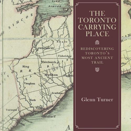 Cover of the book The Toronto Carrying Place by Glenn Turner, Dundurn