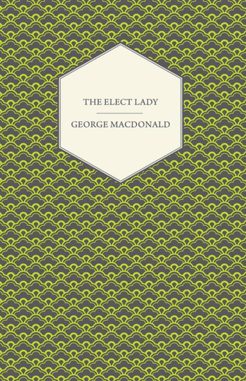 Cover of the book The Elect Lady by George MacDonald, Read Books Ltd.