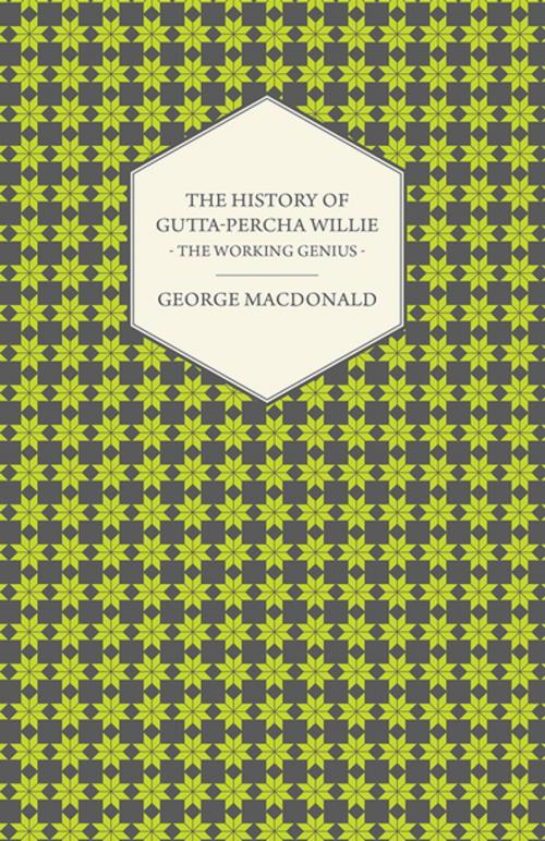 Cover of the book The History of Gutta-Percha Willie - The Working Genius by George MacDonald, Read Books Ltd.