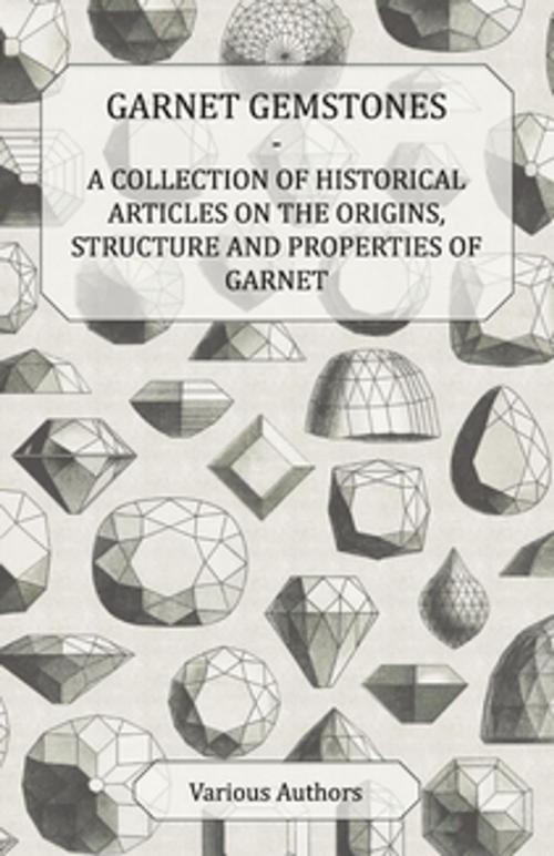 Cover of the book Garnet Gemstones - A Collection of Historical Articles on the Origins, Structure and Properties of Garnet by Various, Read Books Ltd.