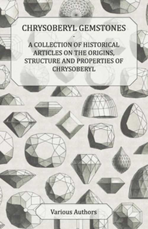 Cover of the book Chrysoberyl Gemstones - A Collection of Historical Articles on the Origins, Structure and Properties of Chrysoberyl by Various, Read Books Ltd.