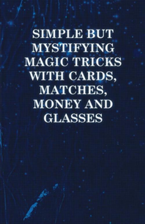 Cover of the book Simple but Mystifying Magic Tricks with Cards, Matches, Money and Glasses by Anon, Read Books Ltd.