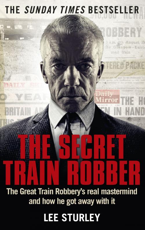 Cover of the book The Secret Train Robber by Lee Sturley, Ebury Publishing