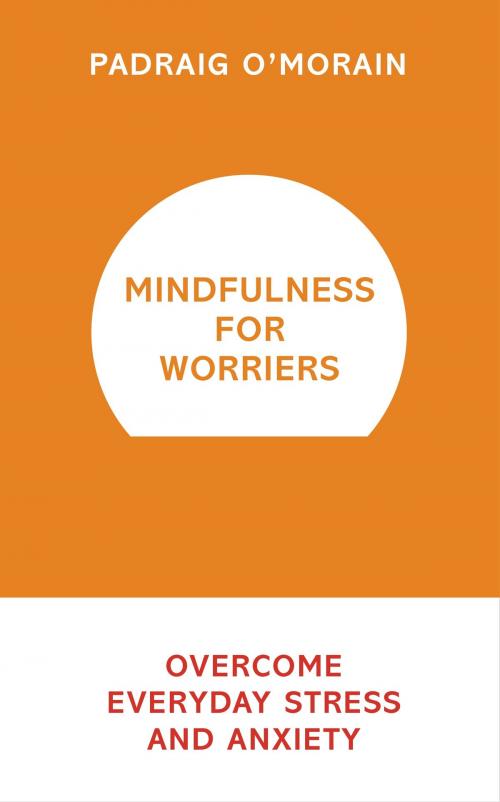 Cover of the book Mindfulness for Worriers by Padraig O'Morain, Hodder & Stoughton
