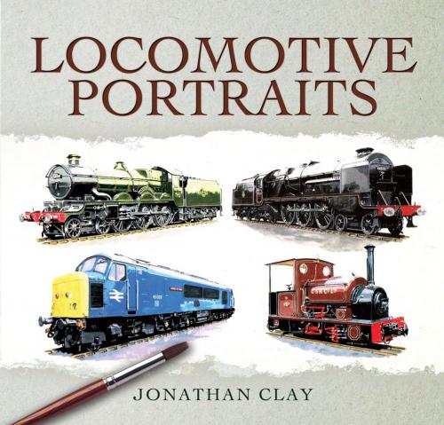 Cover of the book Locomotive Portraits by Jonathan Clay, Pen and Sword