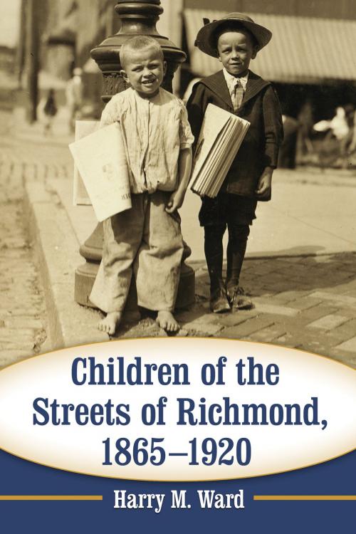 Cover of the book Children of the Streets of Richmond, 1865-1920 by Harry M. Ward, McFarland & Company, Inc., Publishers