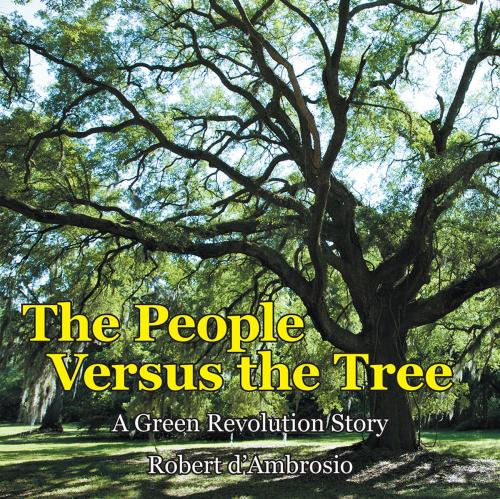 Cover of the book The People Versus the Tree by Robert d'Ambrosio, Archway Publishing