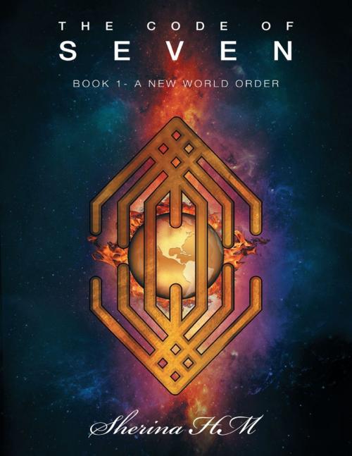 Cover of the book The Code of Seven: Book 1, a New World Order by Sherina HM, Lulu Publishing Services