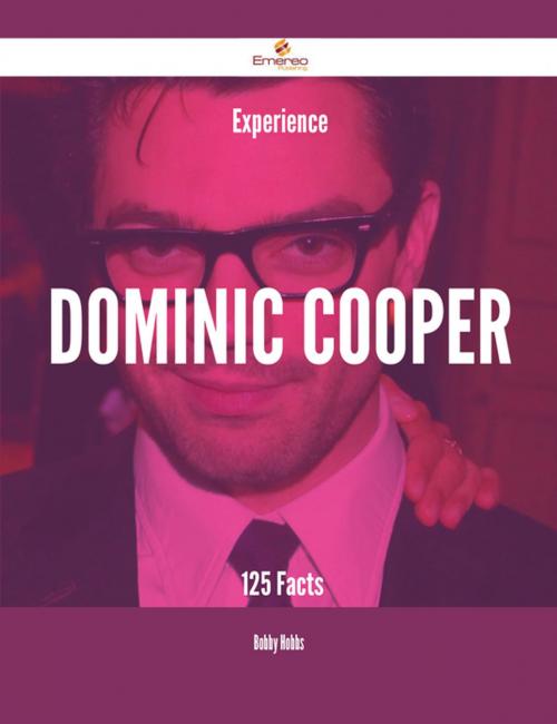 Cover of the book Experience Dominic Cooper - 125 Facts by Bobby Hobbs, Emereo Publishing