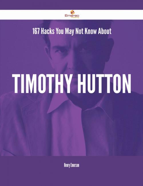 Cover of the book 167 Hacks You May Not Know About Timothy Hutton by Henry Emerson, Emereo Publishing