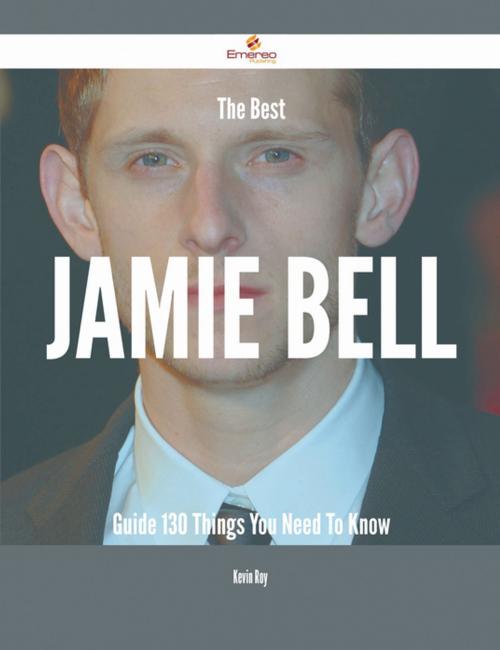 Cover of the book The Best Jamie Bell Guide - 130 Things You Need To Know by Kevin Roy, Emereo Publishing