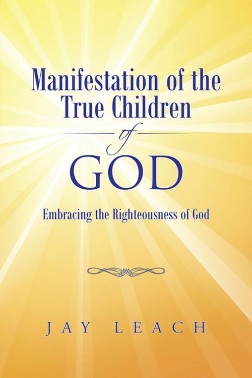 Cover of the book Manifestation of the True Children of God by Jay Leach, Trafford Publishing