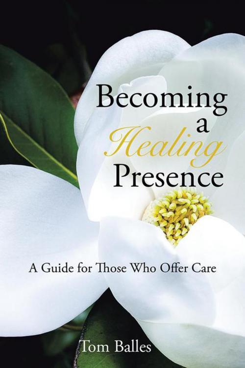 Cover of the book Becoming a Healing Presence by Tom Balles, iUniverse