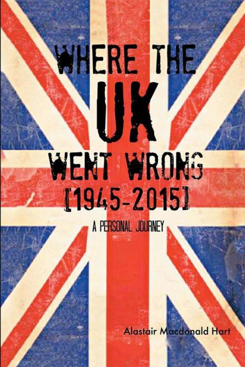 Cover of the book Where the Uk Went Wrong [1945-2015] by Alastair Macdonald Hart, Xlibris UK