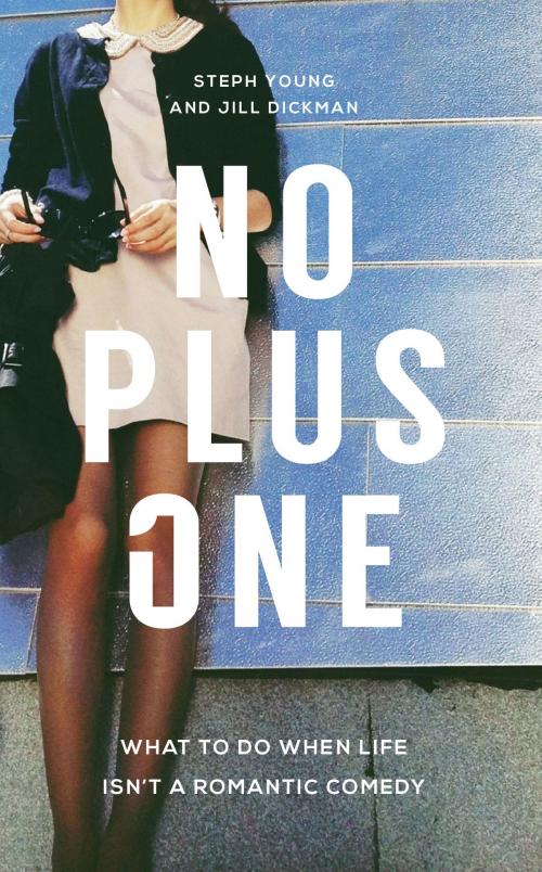 Cover of the book No Plus One: What to Do When Life Isn't a Romantic Comedy by Steph Young, Jill Dickman, Steph Young