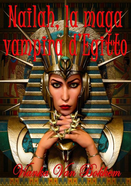 Cover of the book Nailah, La Maga Vampira D'egitto. by Vianka Van Bokkem, Domus Supernaturalis