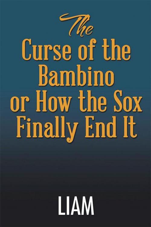 Cover of the book The Curse of the Bambino or How the Sox Finally End It by Liam, Xlibris US