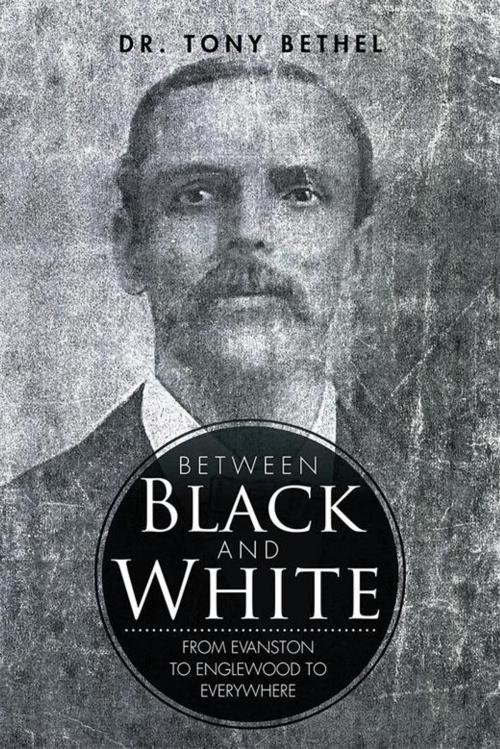 Cover of the book Between Black and White by Dr. Tony Bethel, Xlibris US