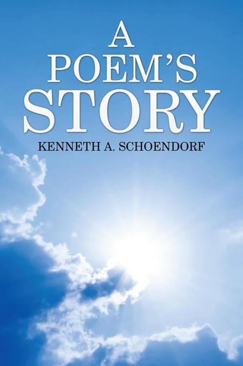 Cover of the book A Poem’S Story by Kenneth A. Schoendorf, Xlibris US