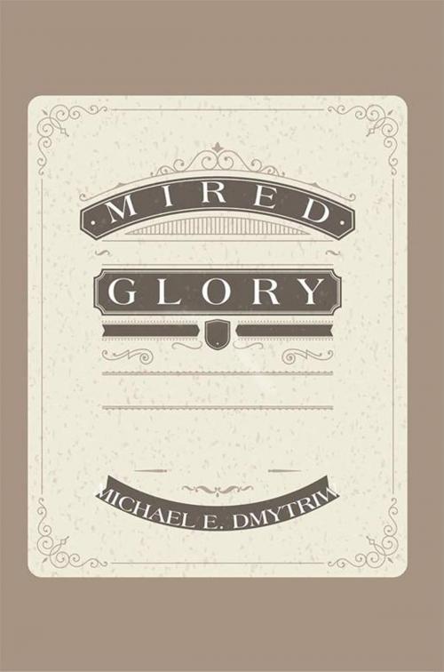 Cover of the book Mired Glory by Michael E. Dmytriw, Xlibris US