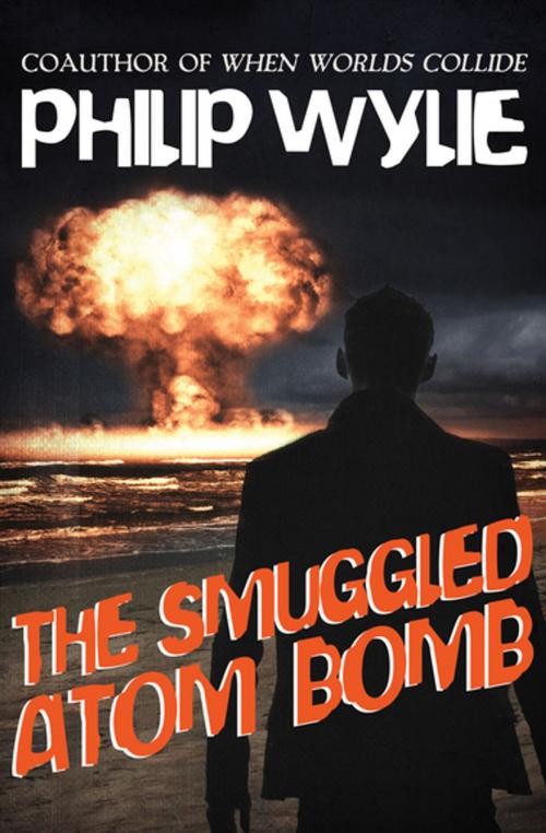 Cover of the book The Smuggled Atom Bomb by Philip Wylie, Open Road Media
