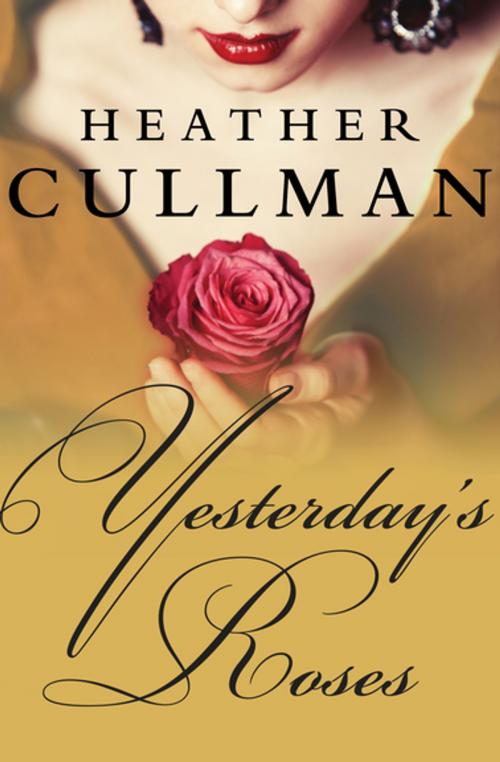Cover of the book Yesterday's Roses by Heather Cullman, Open Road Media