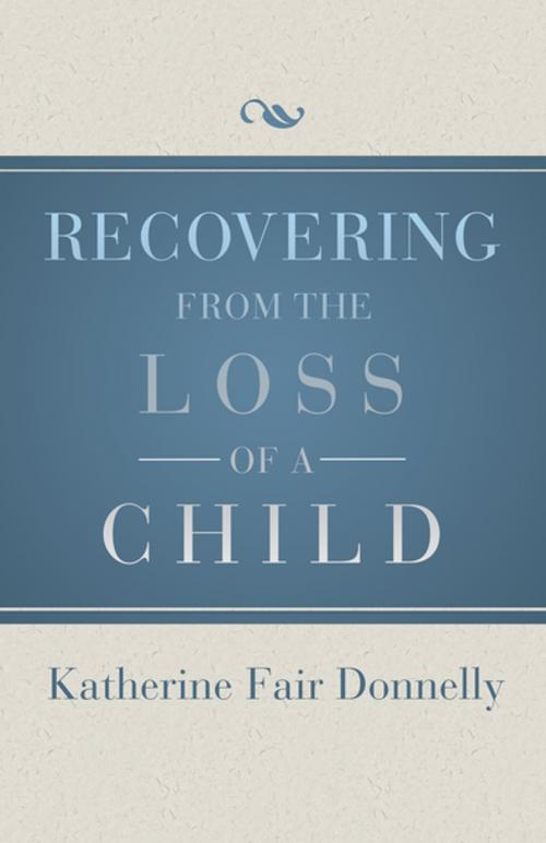 Cover of the book Recovering from the Loss of a Child by Katherine Fair Donnelly, Open Road Distribution