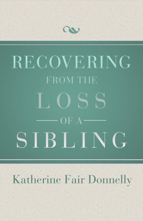 Cover of the book Recovering from the Loss of a Sibling by Katherine Fair Donnelly, Open Road Distribution