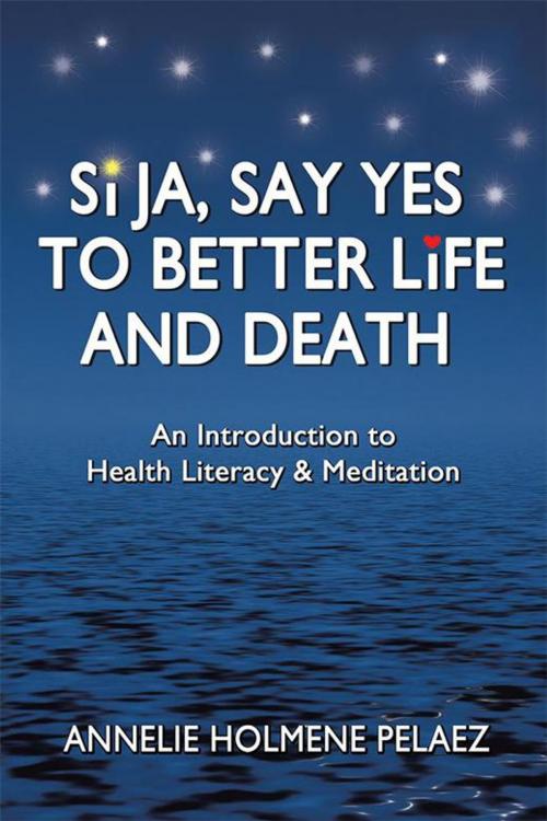Cover of the book Si Ja, Say Yes to Better Life and Death by Annelie Holmene Pelaez, Balboa Press