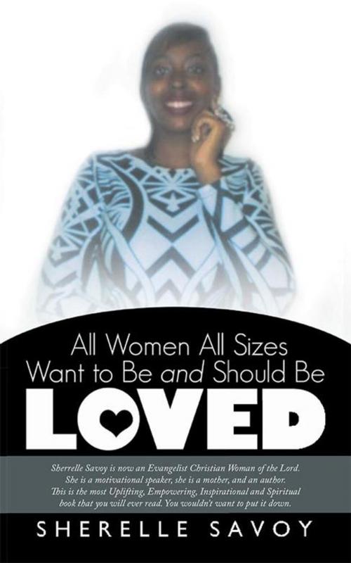 Cover of the book All Women All Sizes Want to Be and Should Be Loved by Sherelle Savoy, Balboa Press
