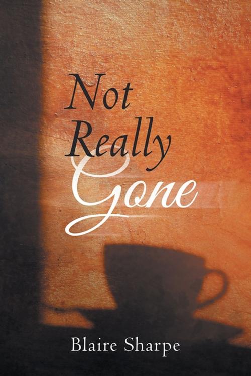 Cover of the book Not Really Gone by Blaire Sharpe, AuthorHouse