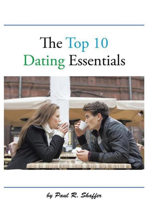 Cover of the book The Top 10 Dating Essentials by Paul R. Shaffer, AuthorHouse