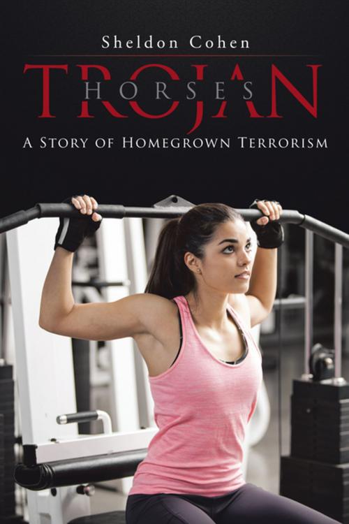 Cover of the book Trojan Horses: a Story of Homegrown Terrorism by Sheldon Cohen, AuthorHouse