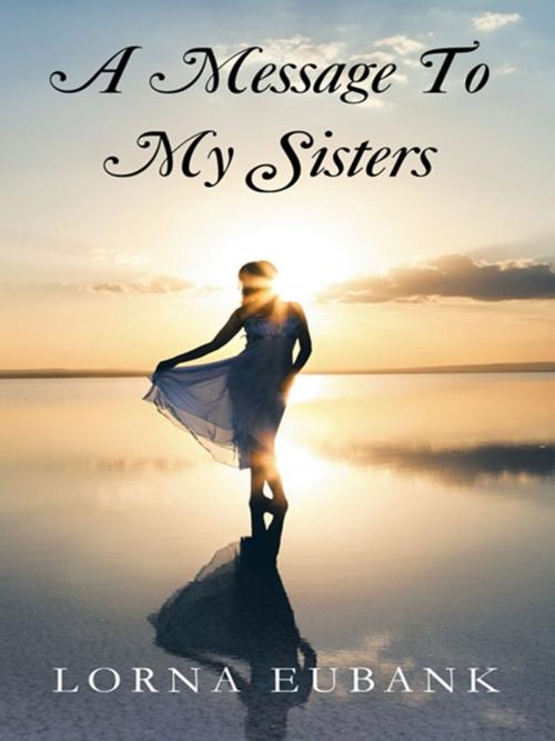 Cover of the book A Message to My Sisters by Lorna Eubank, AuthorHouse UK