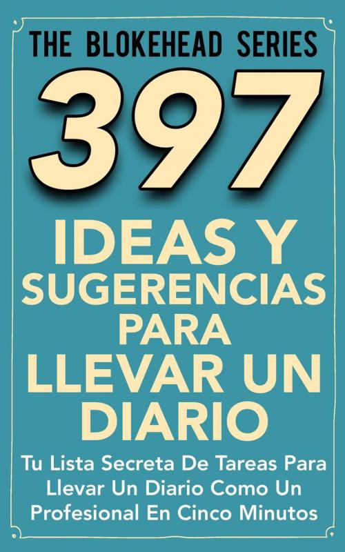 Cover of the book 397 Ideas y Sugerencias para Llevar un Diario by The Blokehead, Babelcube Inc.