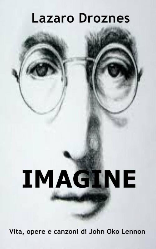 Cover of the book IMAGINE Vita, opere e canzoni di John Ono Lennon by Lázaro Droznes, UNITEXTO. Digital Publishing