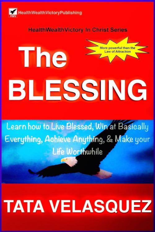 Cover of the book The Blessing: Learn How to Live Blessed, Win at basically Everything, Achieve Anything, and Make your Life Worthwhile by TATA VELASQUEZ, HealthWealthVictory