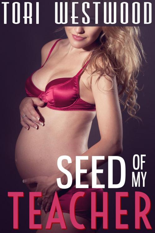 Cover of the book Seed of My Teacher (Older Man Breeding Younger Woman) by Tori Westwood, Tori Westwood