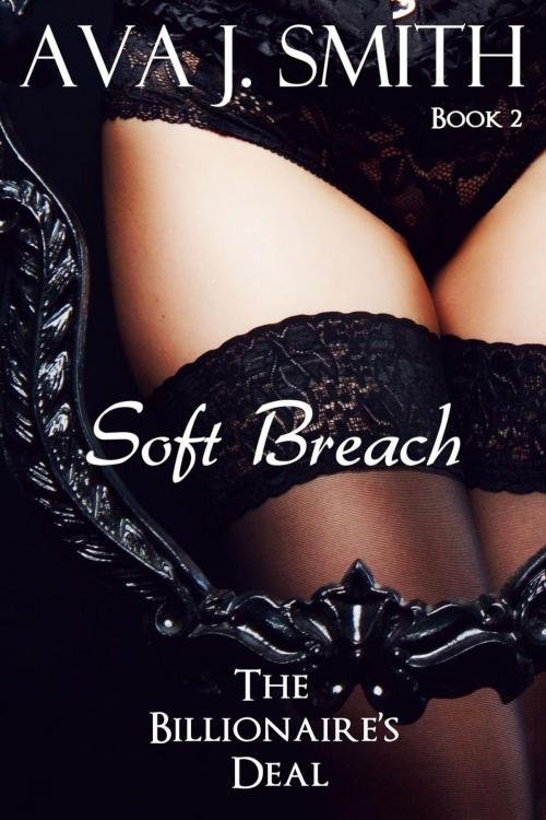 Cover of the book The Billionaire's Deal (Book 2): Soft Breach by Ava J. Smith, Dark December LCC
