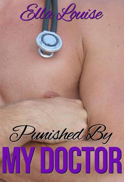 Cover of the book Punished By My Doctor by Ella Louise, Ella Louise