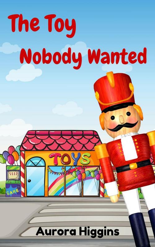 Cover of the book The Toy Nobody Wanted by Mercy M., Aurora Higgins, Books Around Publishing