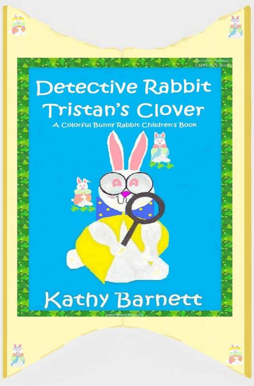 Cover of the book Detective Rabbit Tristan’s Clover A Colorful Bunny Rabbit Children's Book by Kathy Barnett, Fishback Creations Company