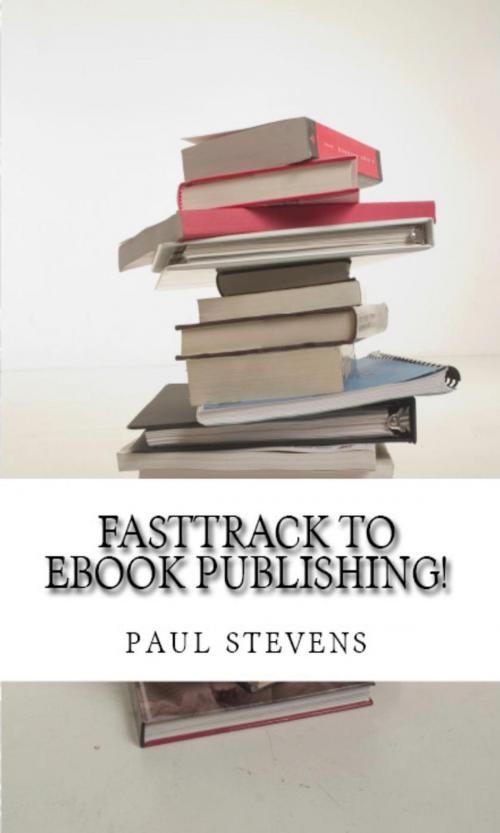 Cover of the book Fasttrack to eBook Publishing! by Paul Stevens, Paul Stevens